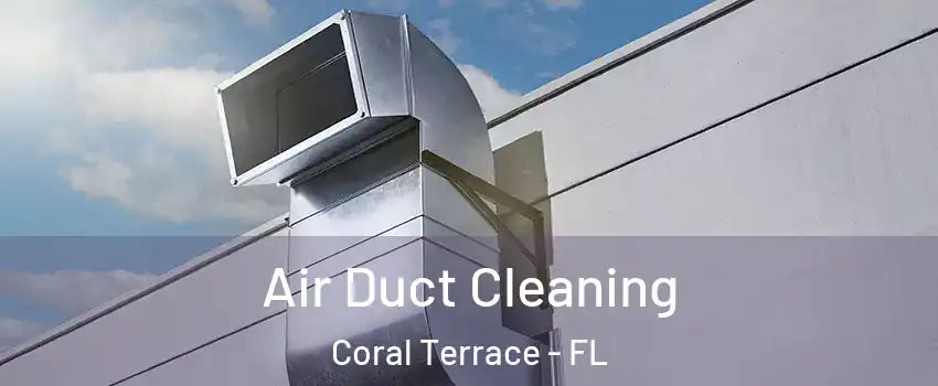  Air Duct Cleaning Coral Terrace - FL