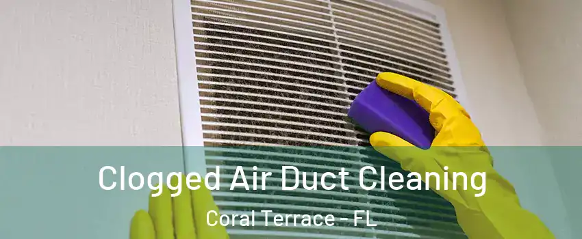  Clogged Air Duct Cleaning Coral Terrace - FL