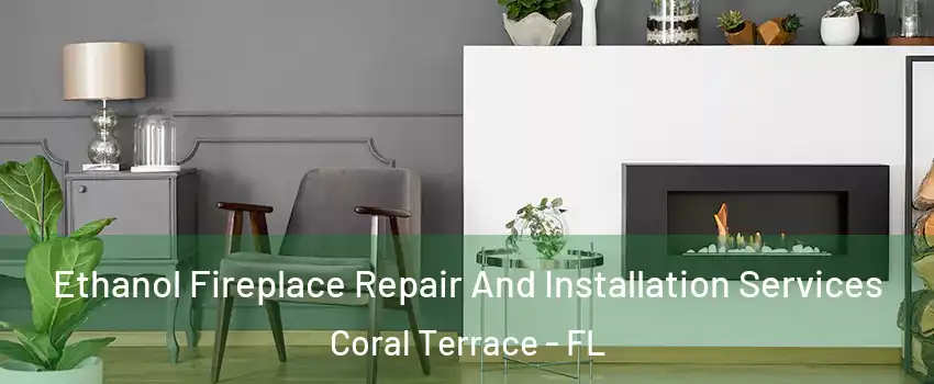  Ethanol Fireplace Repair And Installation Services Coral Terrace - FL