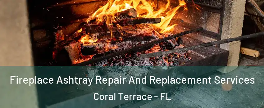  Fireplace Ashtray Repair And Replacement Services Coral Terrace - FL