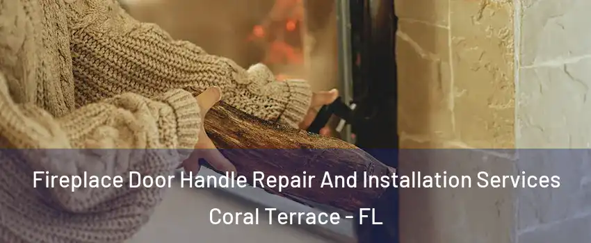  Fireplace Door Handle Repair And Installation Services Coral Terrace - FL