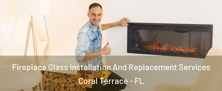  Fireplace Glass Installation And Replacement Services Coral Terrace - FL