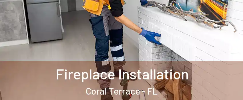 Fireplace Installation Coral Terrace - FL