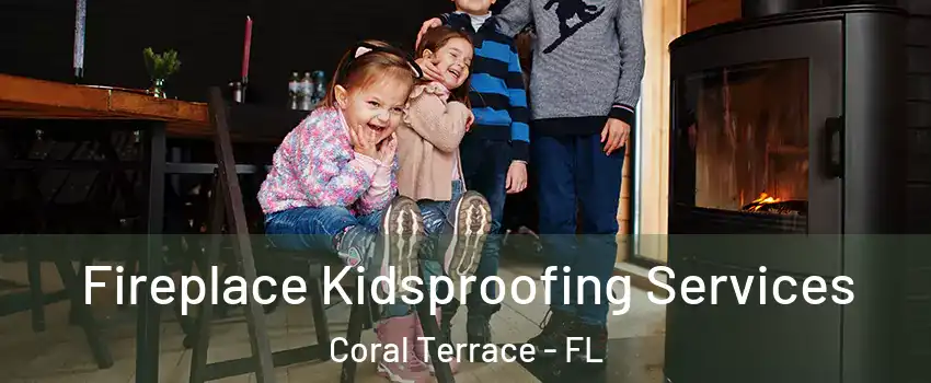  Fireplace Kidsproofing Services Coral Terrace - FL