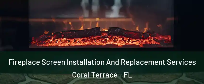  Fireplace Screen Installation And Replacement Services Coral Terrace - FL