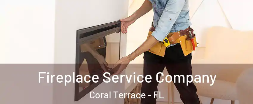  Fireplace Service Company Coral Terrace - FL