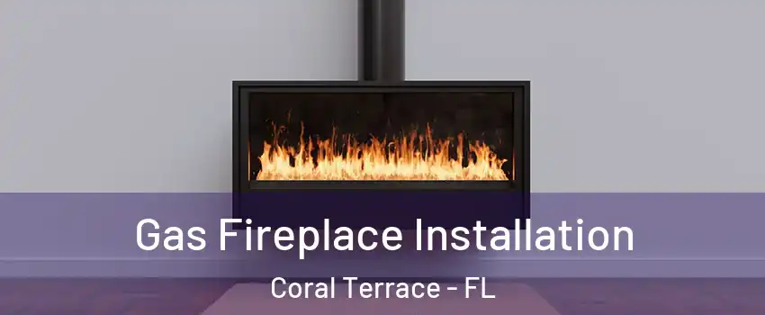  Gas Fireplace Installation Coral Terrace - FL