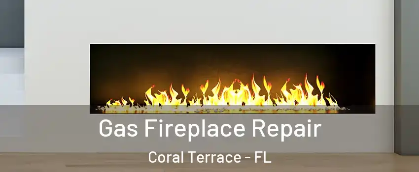  Gas Fireplace Repair Coral Terrace - FL