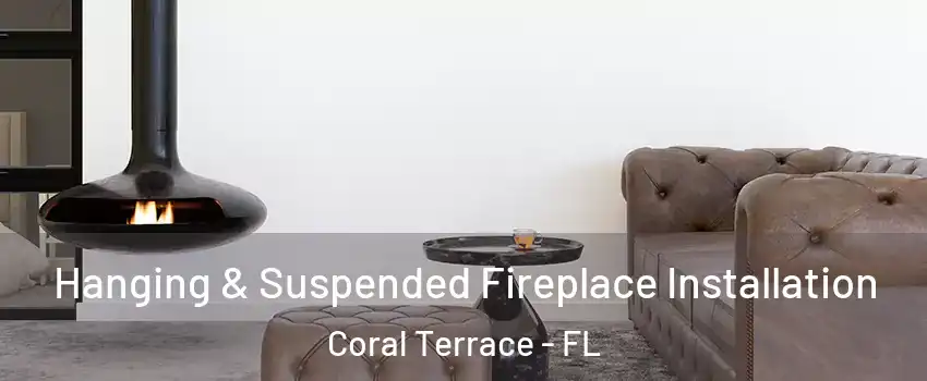  Hanging & Suspended Fireplace Installation Coral Terrace - FL