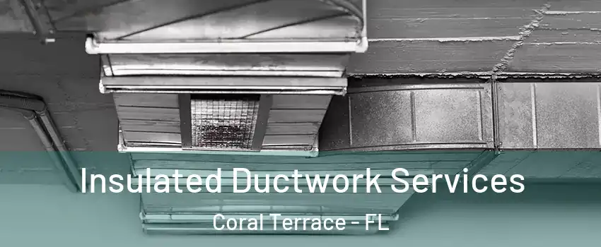  Insulated Ductwork Services Coral Terrace - FL