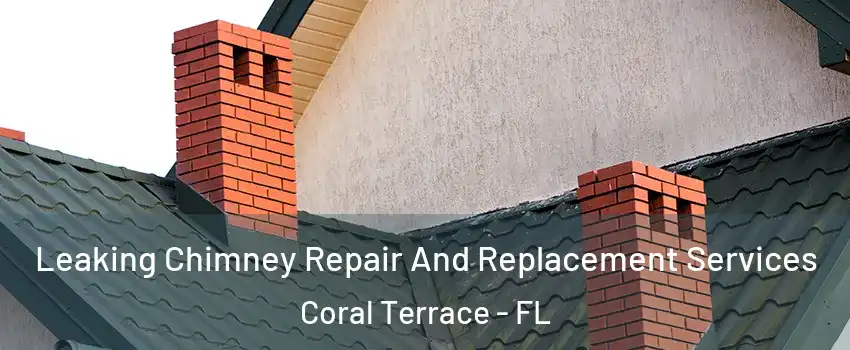  Leaking Chimney Repair And Replacement Services Coral Terrace - FL