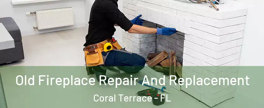  Old Fireplace Repair And Replacement Coral Terrace - FL