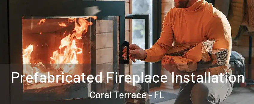  Prefabricated Fireplace Installation Coral Terrace - FL