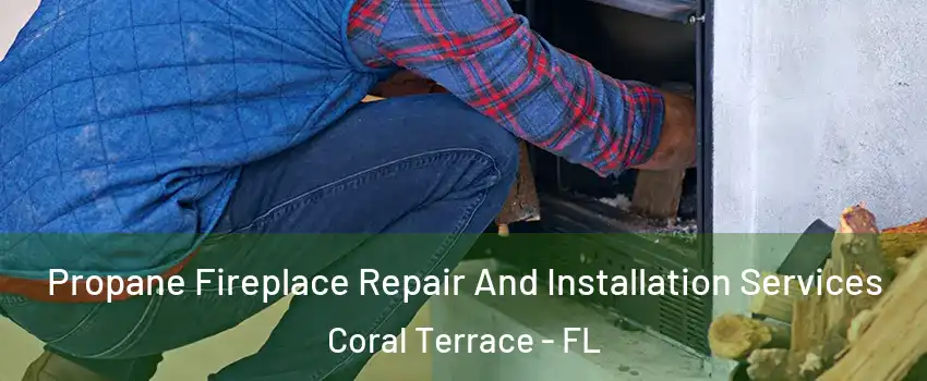  Propane Fireplace Repair And Installation Services Coral Terrace - FL
