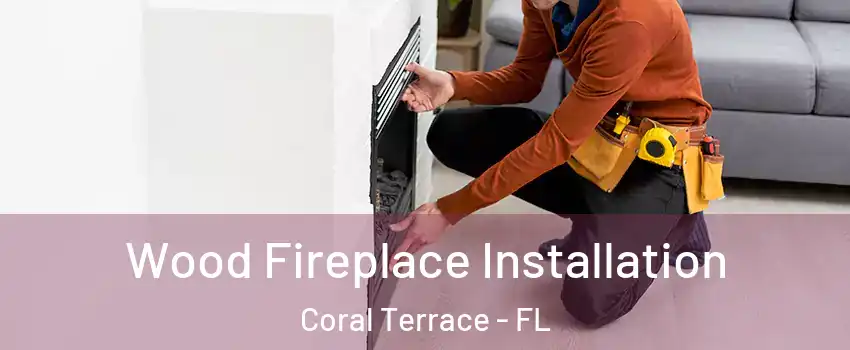  Wood Fireplace Installation Coral Terrace - FL
